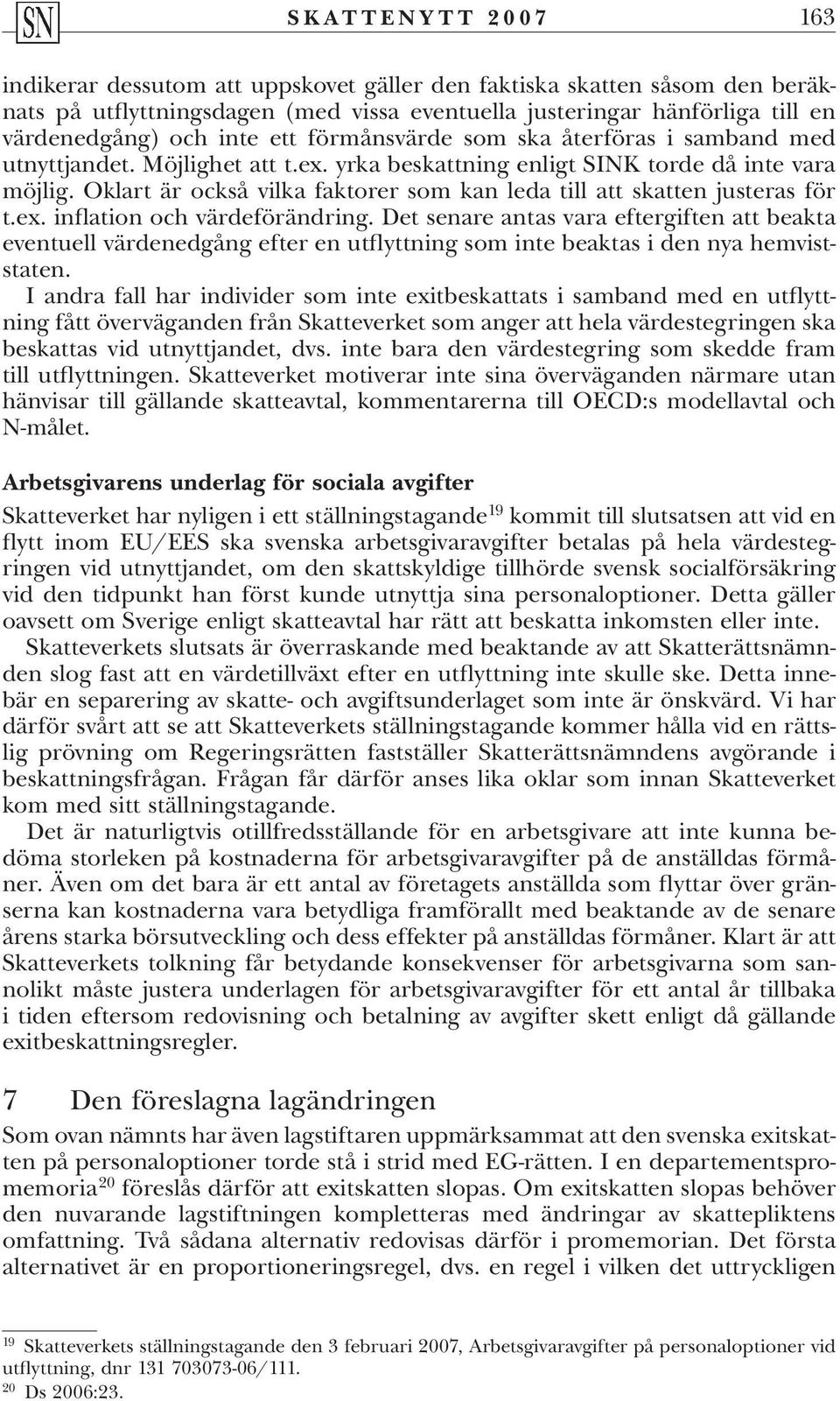 Oklart är också vilka faktorer som kan leda till att skatten justeras för t.ex. inflation och värdeförändring.
