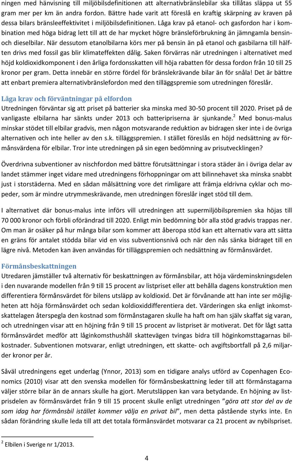 Låga krav på etanol- och gasfordon har i kombination med höga bidrag lett till att de har mycket högre bränsleförbrukning än jämngamla bensinoch dieselbilar.