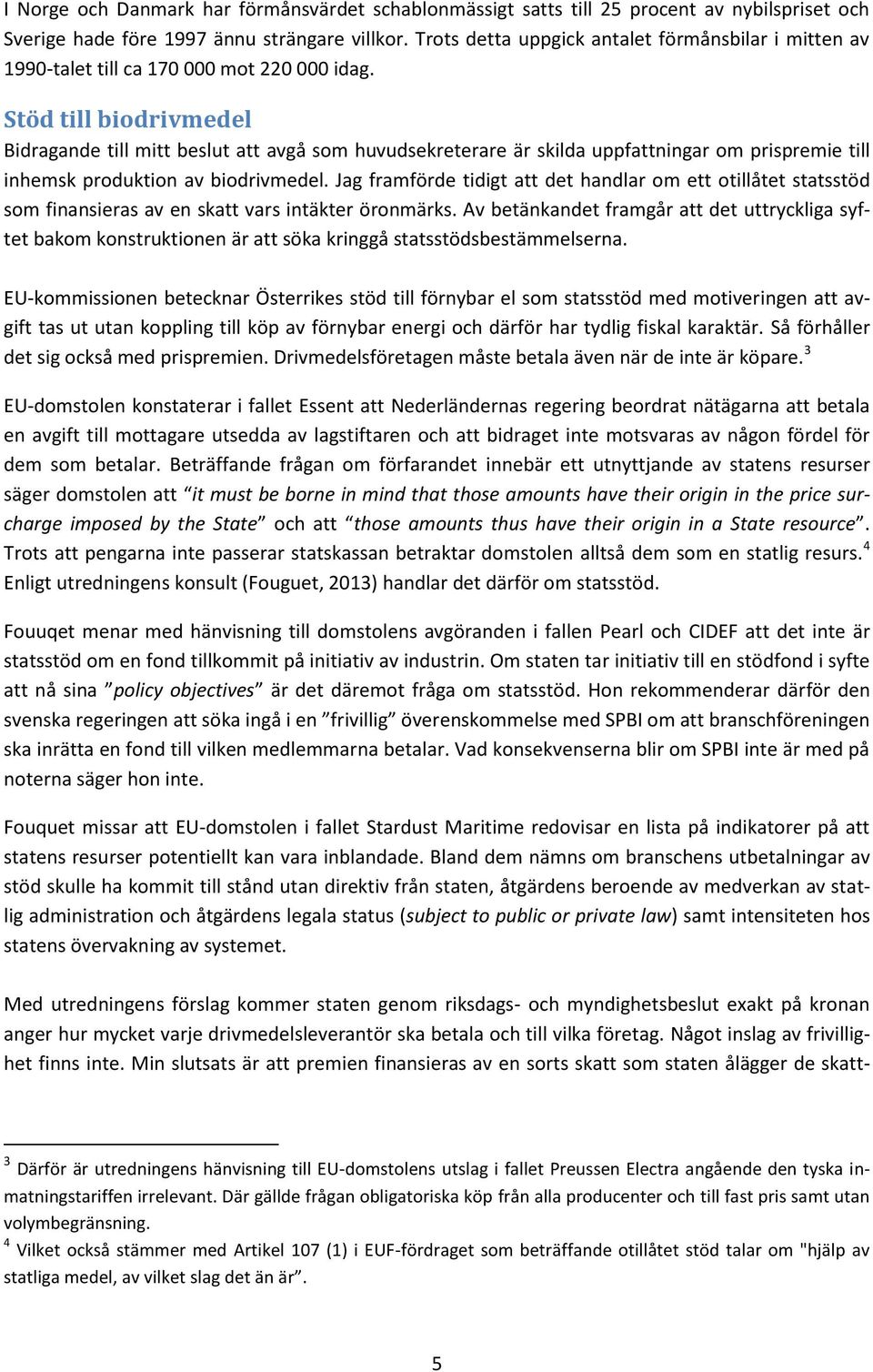 Stöd till biodrivmedel Bidragande till mitt beslut att avgå som huvudsekreterare är skilda uppfattningar om prispremie till inhemsk produktion av biodrivmedel.