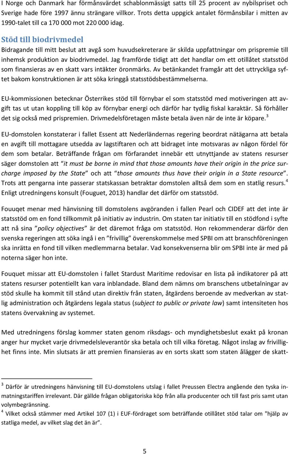 Stöd till biodrivmedel Bidragande till mitt beslut att avgå som huvudsekreterare är skilda uppfattningar om prispremie till inhemsk produktion av biodrivmedel.