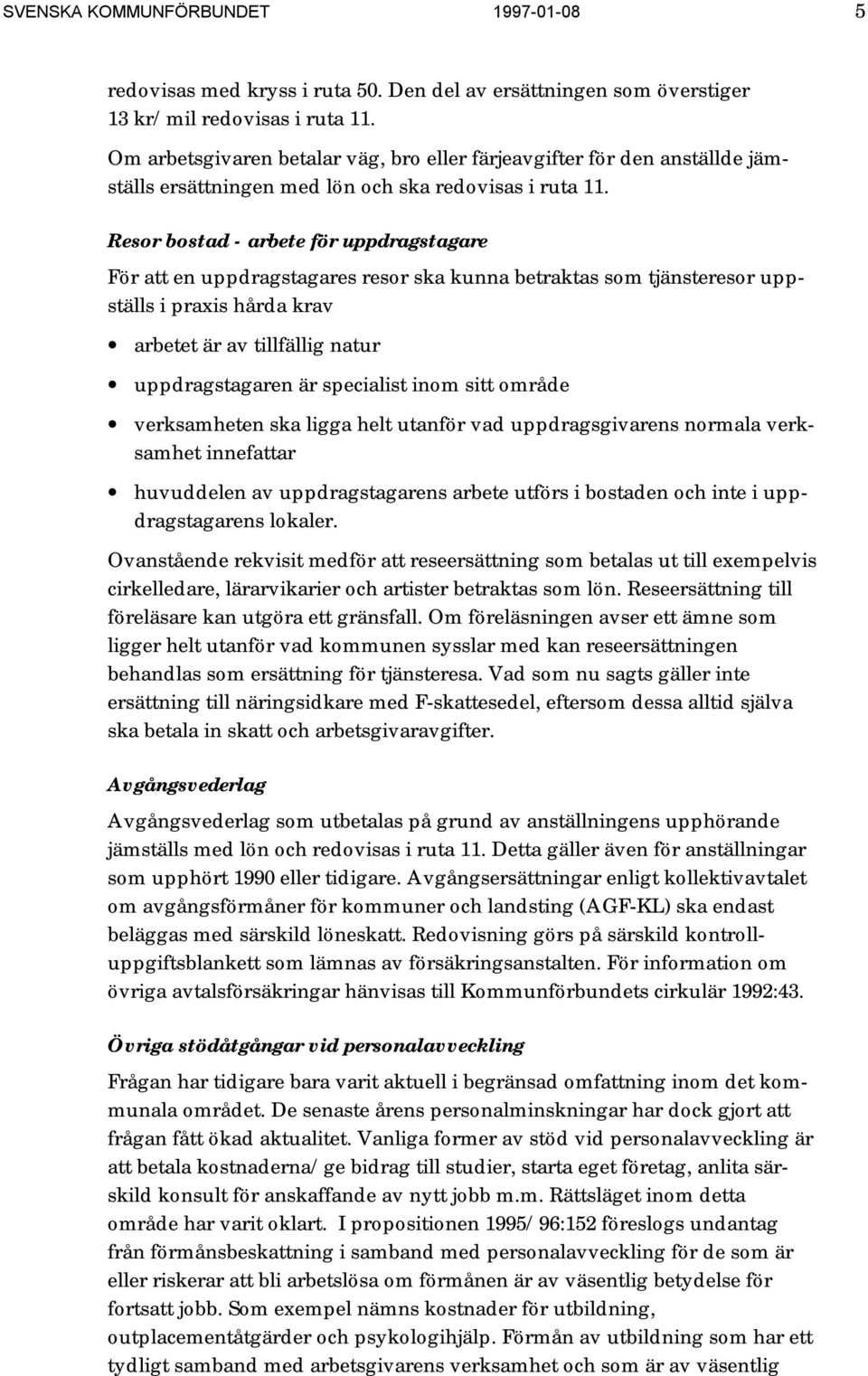 Resor bostad - arbete för uppdragstagare För att en uppdragstagares resor ska kunna betraktas som tjänsteresor uppställs i praxis hårda krav arbetet är av tillfällig natur uppdragstagaren är