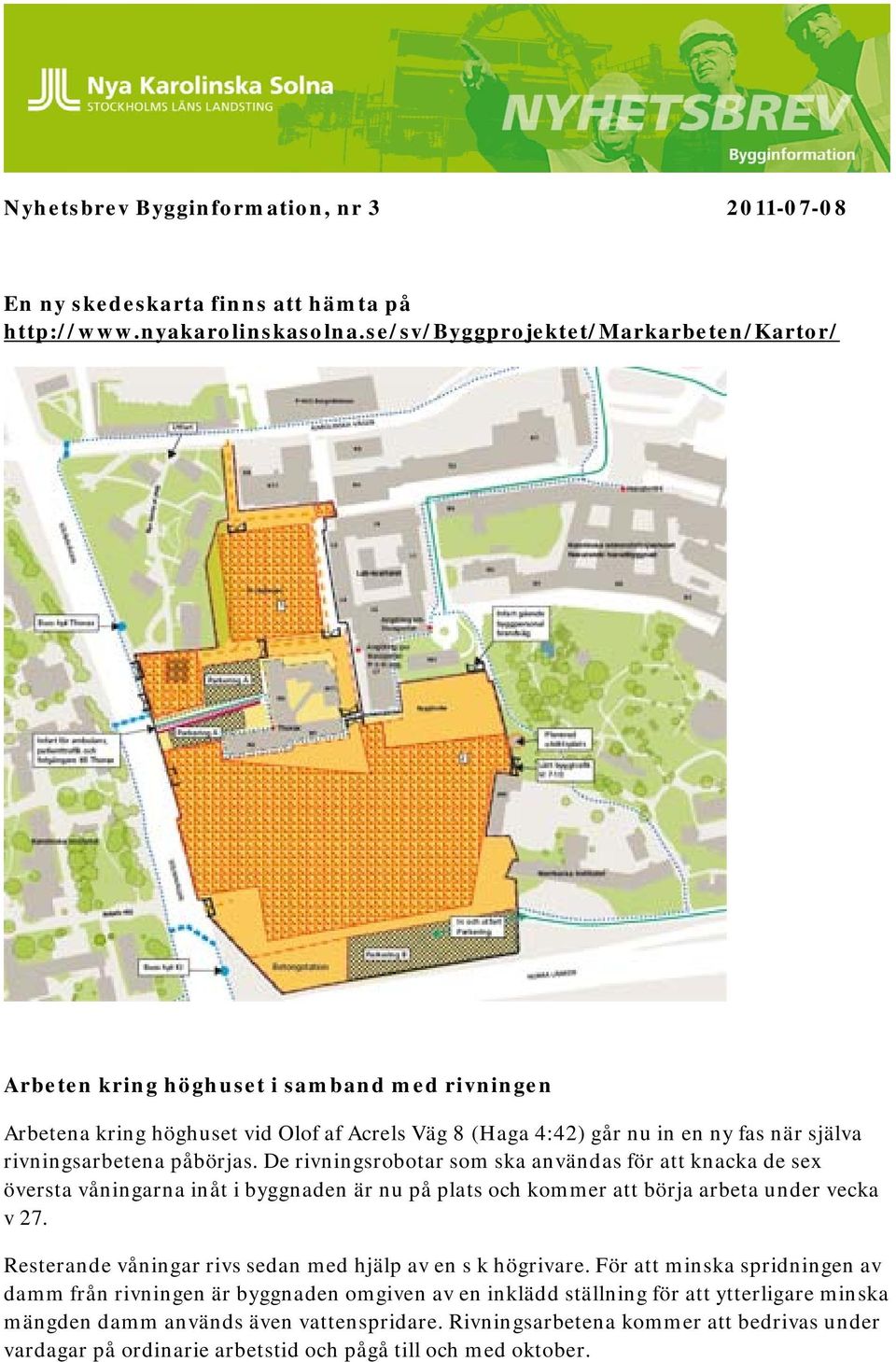 påbörjas. De rivningsrobotar som ska användas för att knacka de sex översta våningarna inåt i byggnaden är nu på plats och kommer att börja arbeta under vecka v 27.