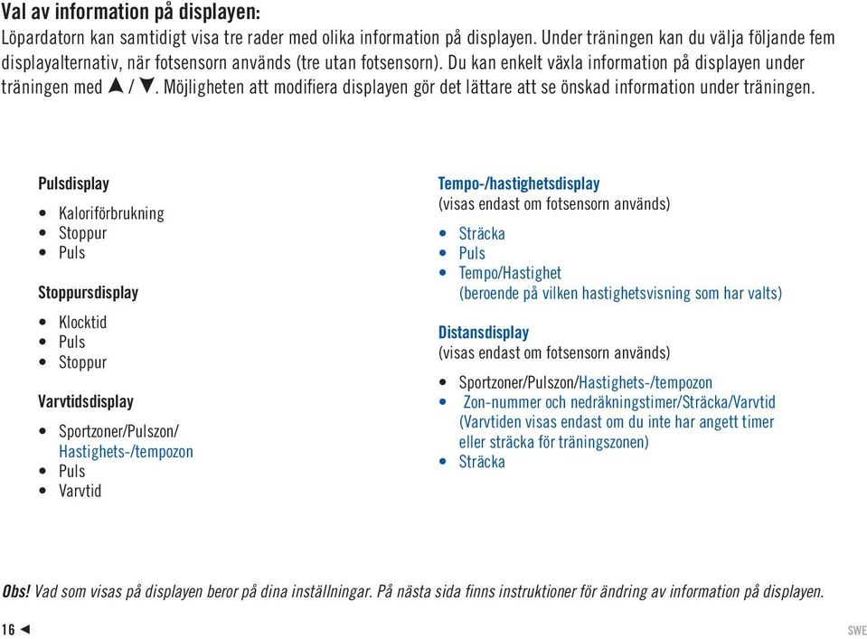 Möjligheten att modifiera displayen gör det lättare att se önskad information under träningen.