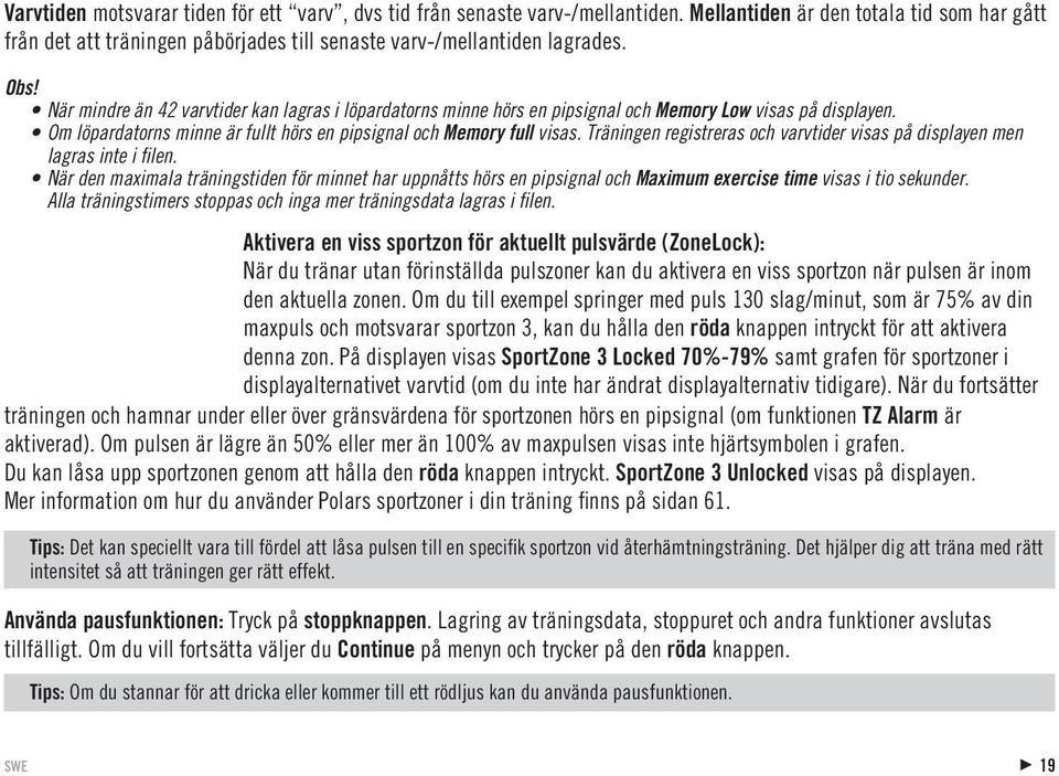 Träningen registreras och varvtider visas på displayen men lagras inte i filen. När den maximala träningstiden för minnet har uppnåtts hörs en pipsignal och Maximum exercise time visas i tio sekunder.