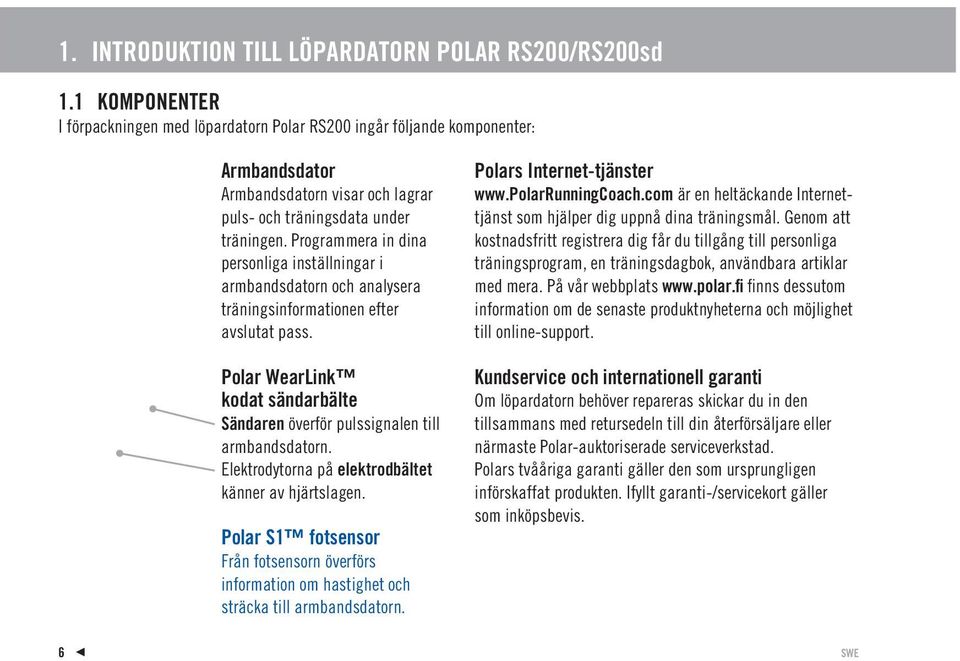 Programmera in dina personliga inställningar i armbandsdatorn och analysera träningsinformationen efter avslutat pass.