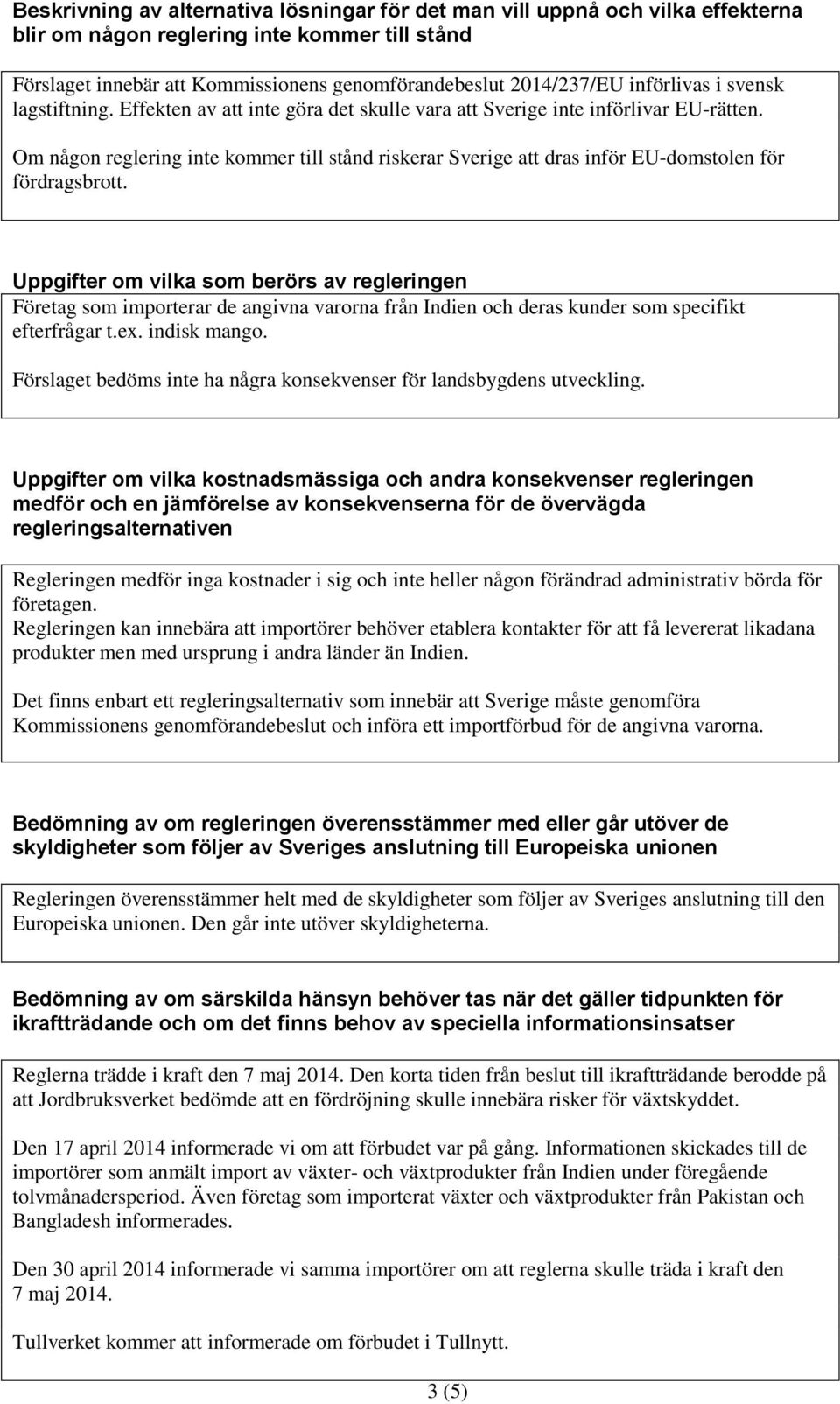 Om någon reglering inte kommer till stånd riskerar Sverige att dras inför EU-domstolen för fördragsbrott.