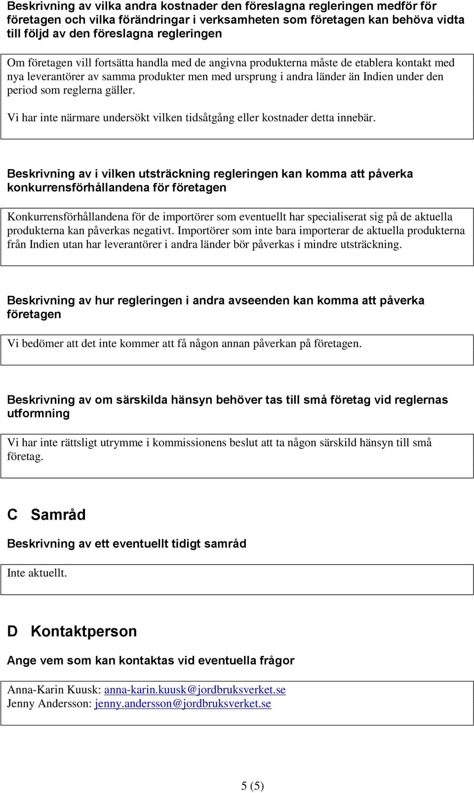 gäller. Vi har inte närmare undersökt vilken tidsåtgång eller kostnader detta innebär.