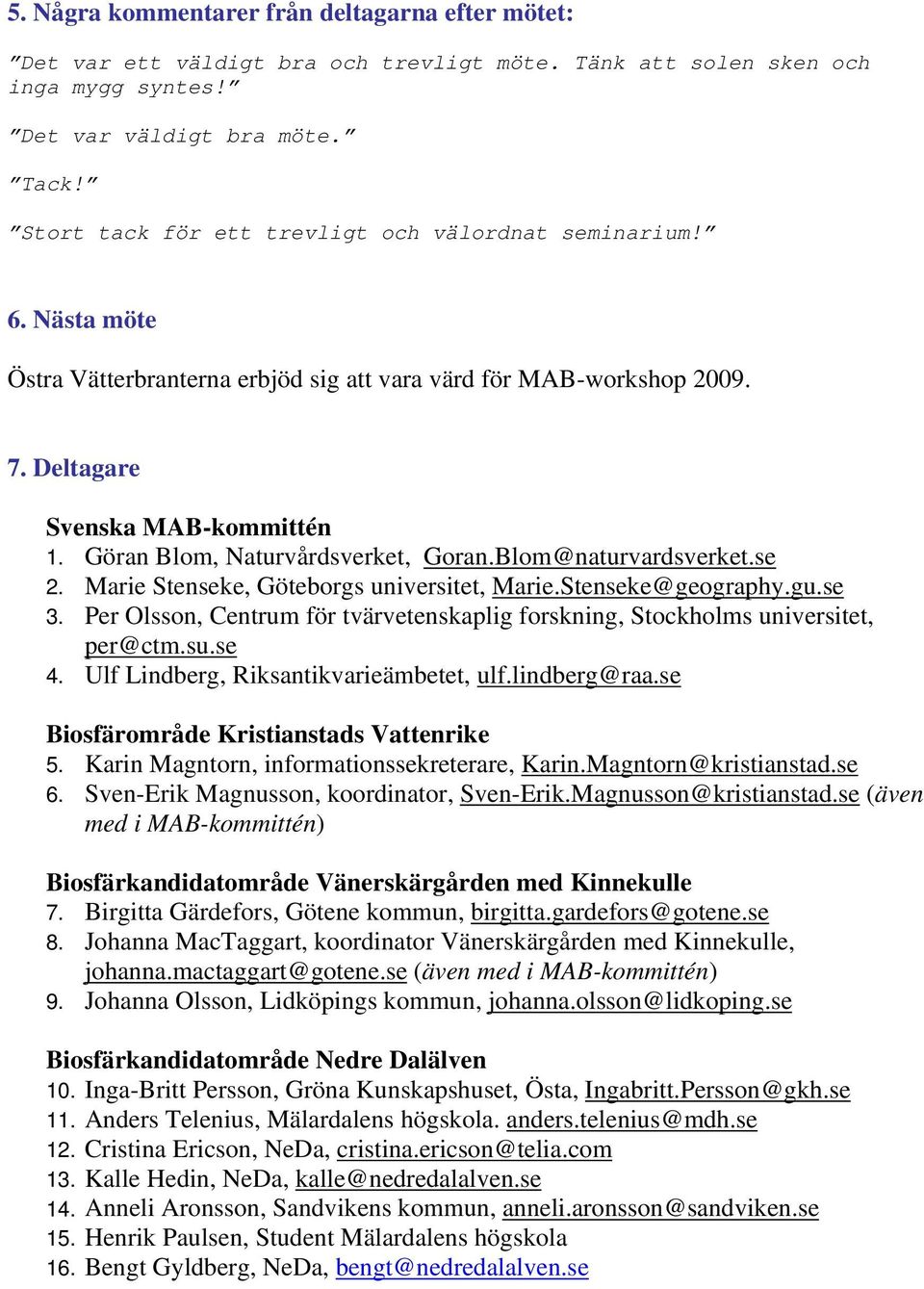Göran Blom, Naturvårdsverket, Goran.Blom@naturvardsverket.se 2. Marie Stenseke, Göteborgs universitet, Marie.Stenseke@geography.gu.se 3.