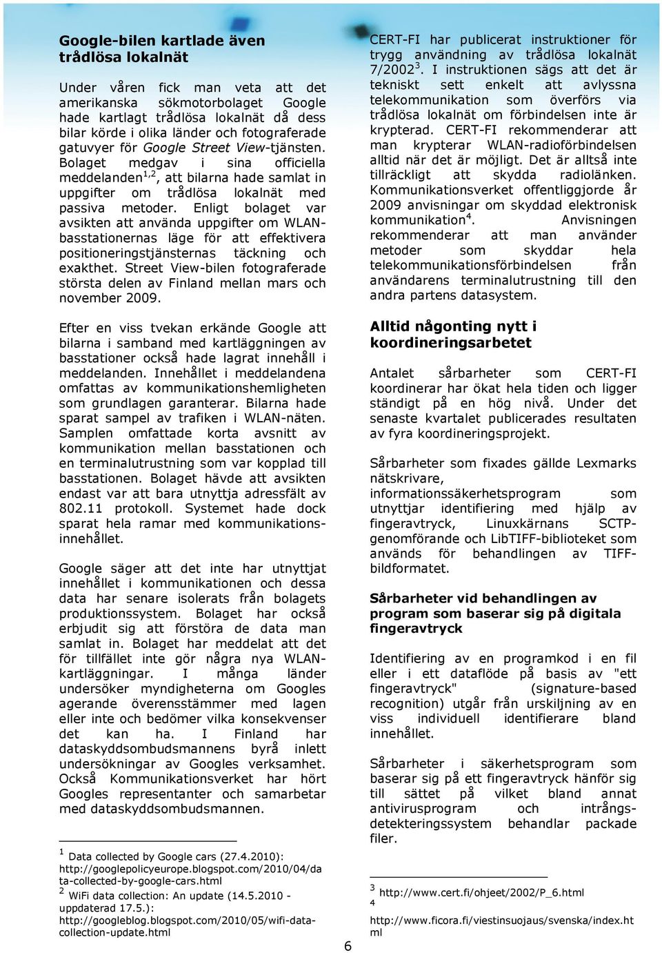 Enligt bolaget var avsikten att använda uppgifter om WLANbasstationernas läge för att effektivera positioneringstjänsternas täckning och exakthet.