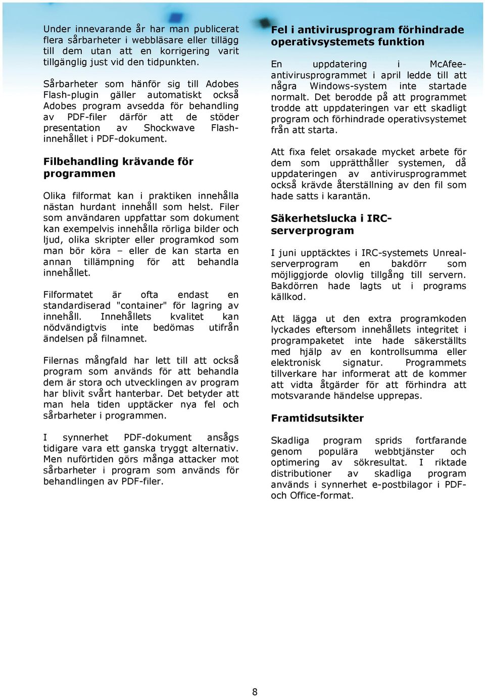 PDF-dokument. Filbehandling krävande för programmen Olika filformat kan i praktiken innehålla nästan hurdant innehåll som helst.