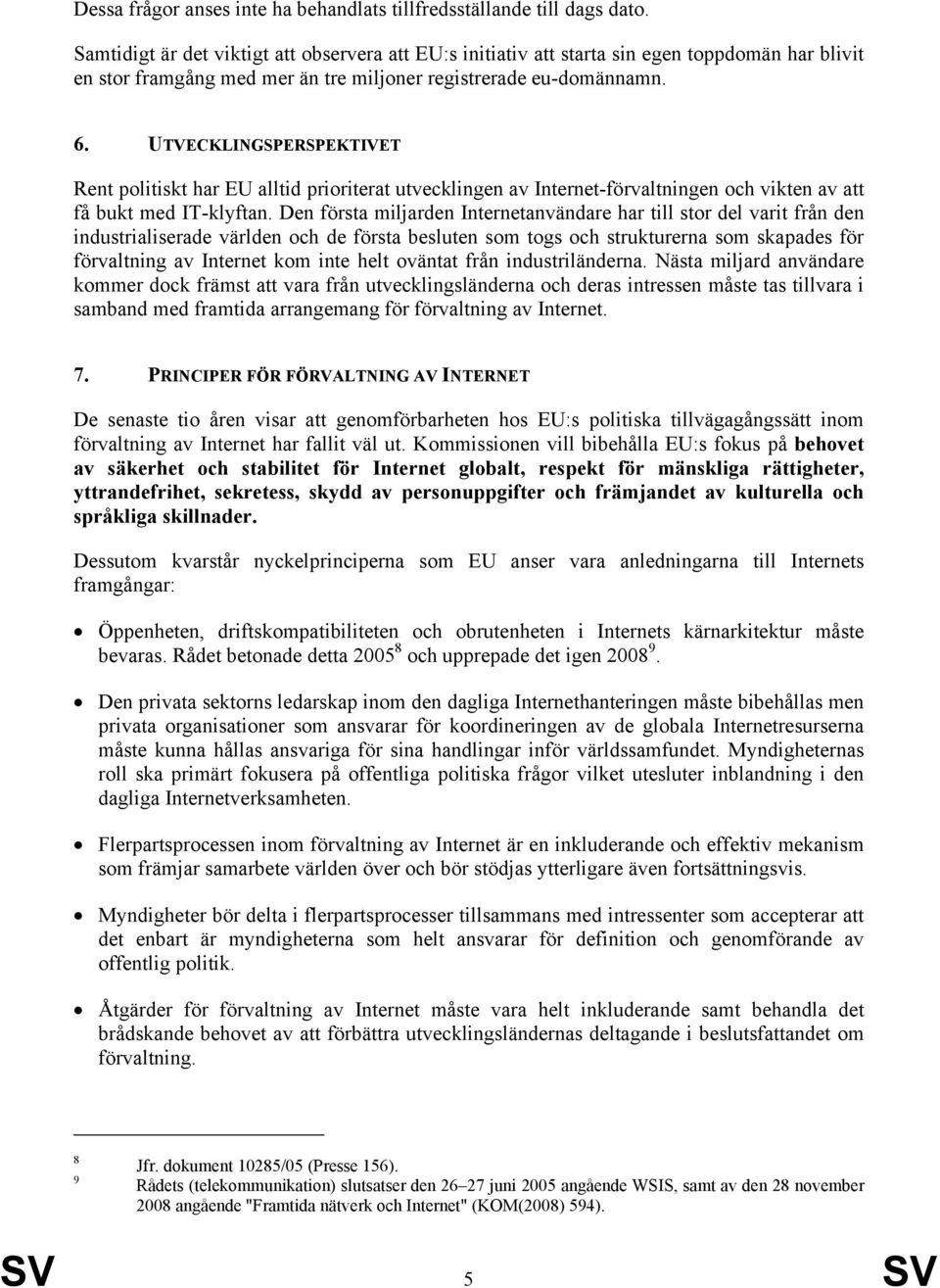 UTVECKLINGSPERSPEKTIVET Rent politiskt har EU alltid prioriterat utvecklingen av Internet-förvaltningen och vikten av att få bukt med IT-klyftan.