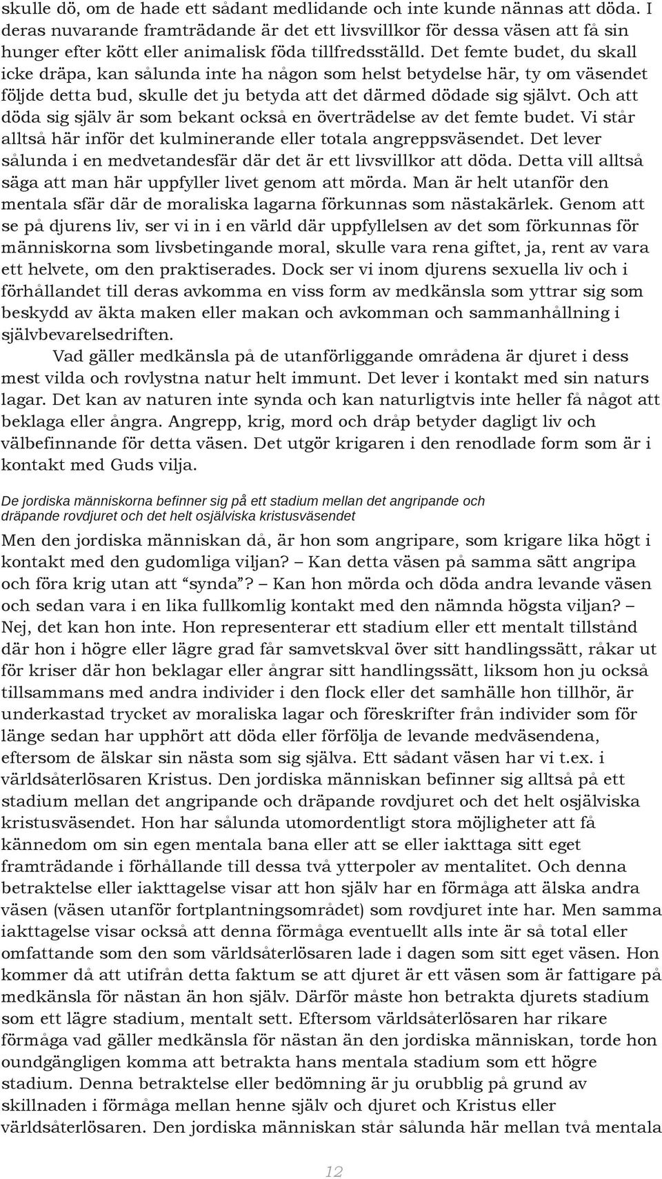 Det femte budet, du skall icke dräpa, kan sålunda inte ha någon som helst betydelse här, ty om väsendet följde detta bud, skulle det ju betyda att det därmed dödade sig självt.