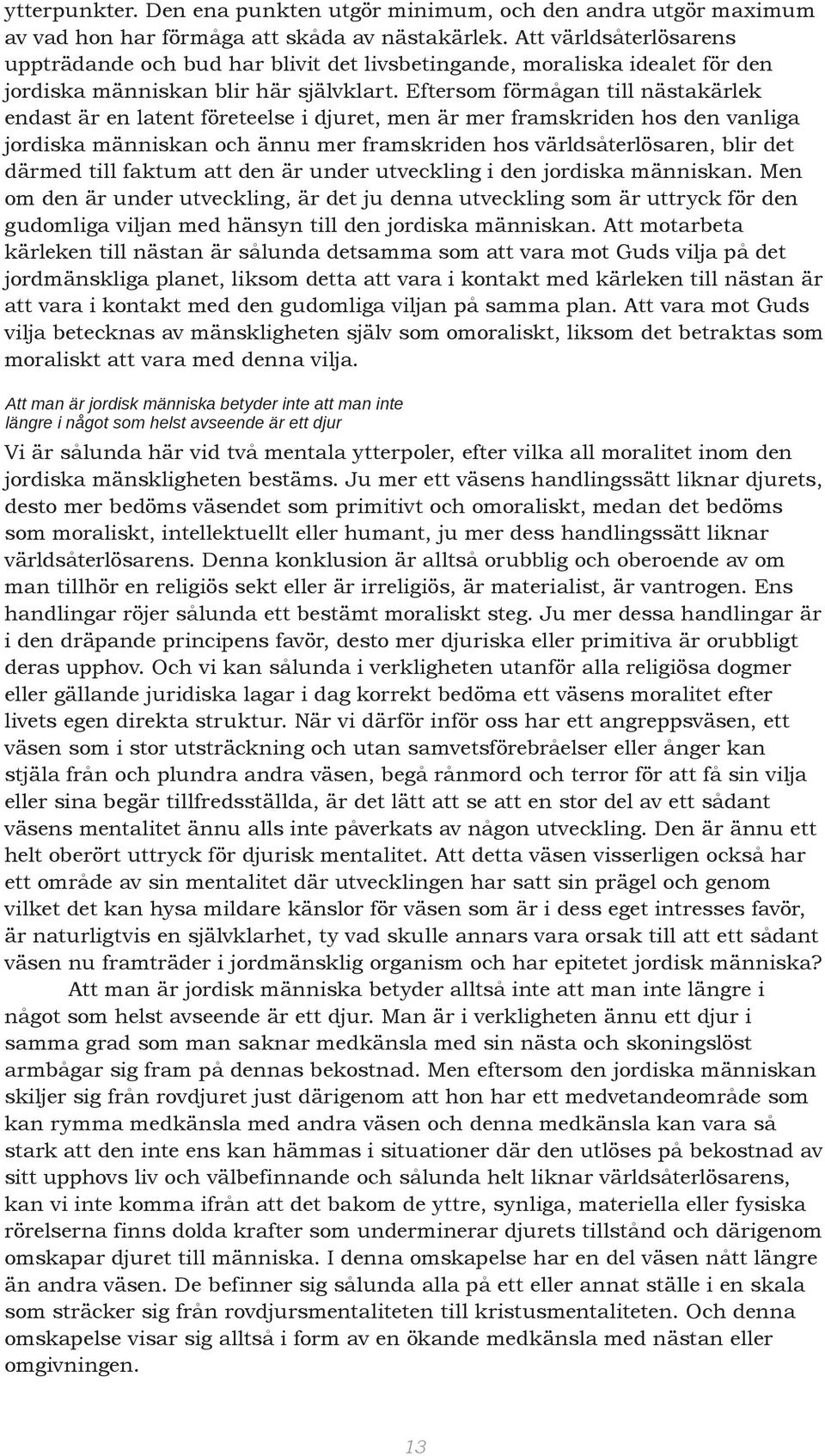 Eftersom förmågan till nästakärlek endast är en latent företeelse i djuret, men är mer framskriden hos den vanliga jordiska människan och ännu mer framskriden hos världsåterlösaren, blir det därmed