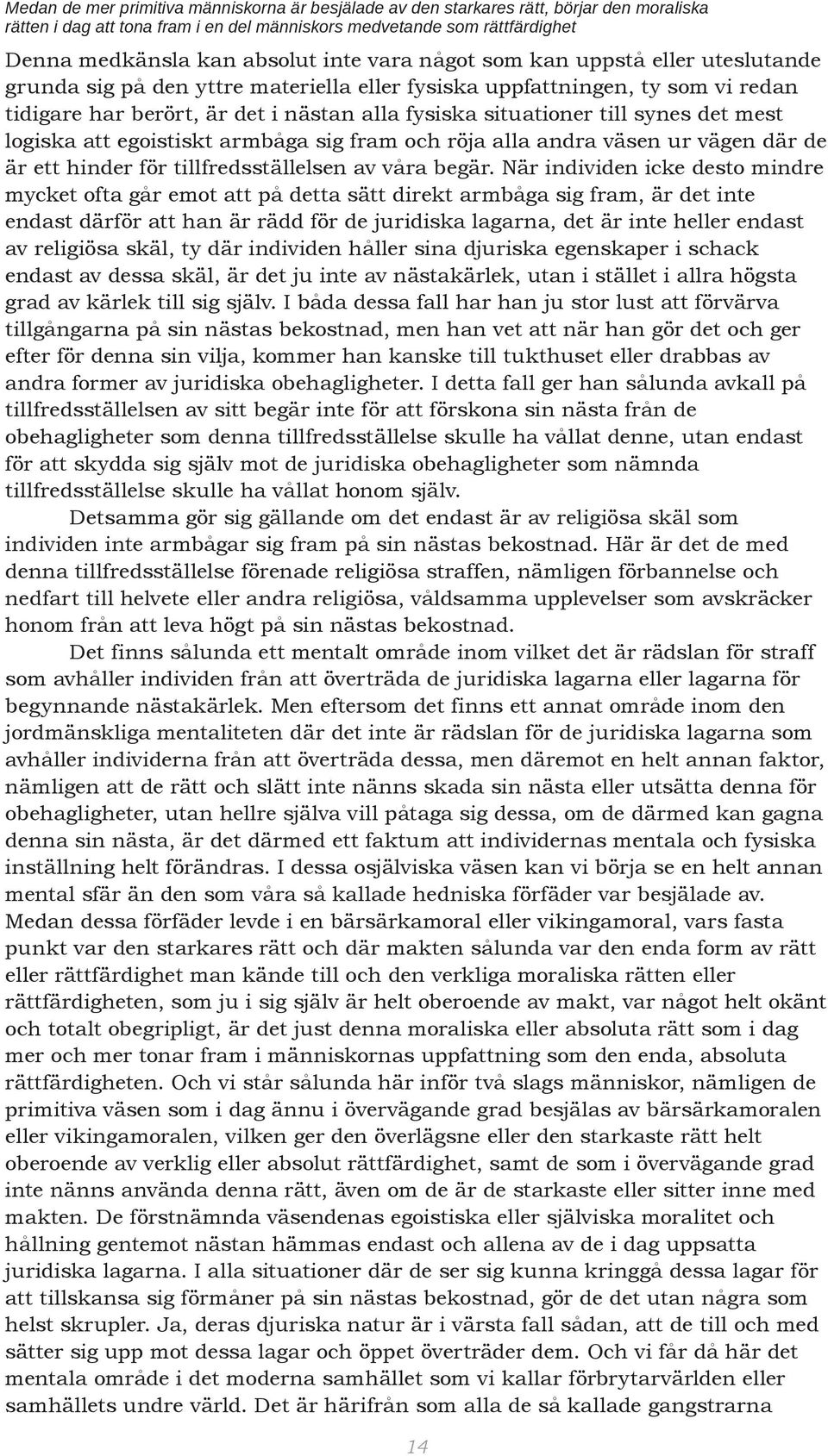 synes det mest logiska att egoistiskt armbåga sig fram och röja alla andra väsen ur vägen där de är ett hinder för tillfredsställelsen av våra begär.