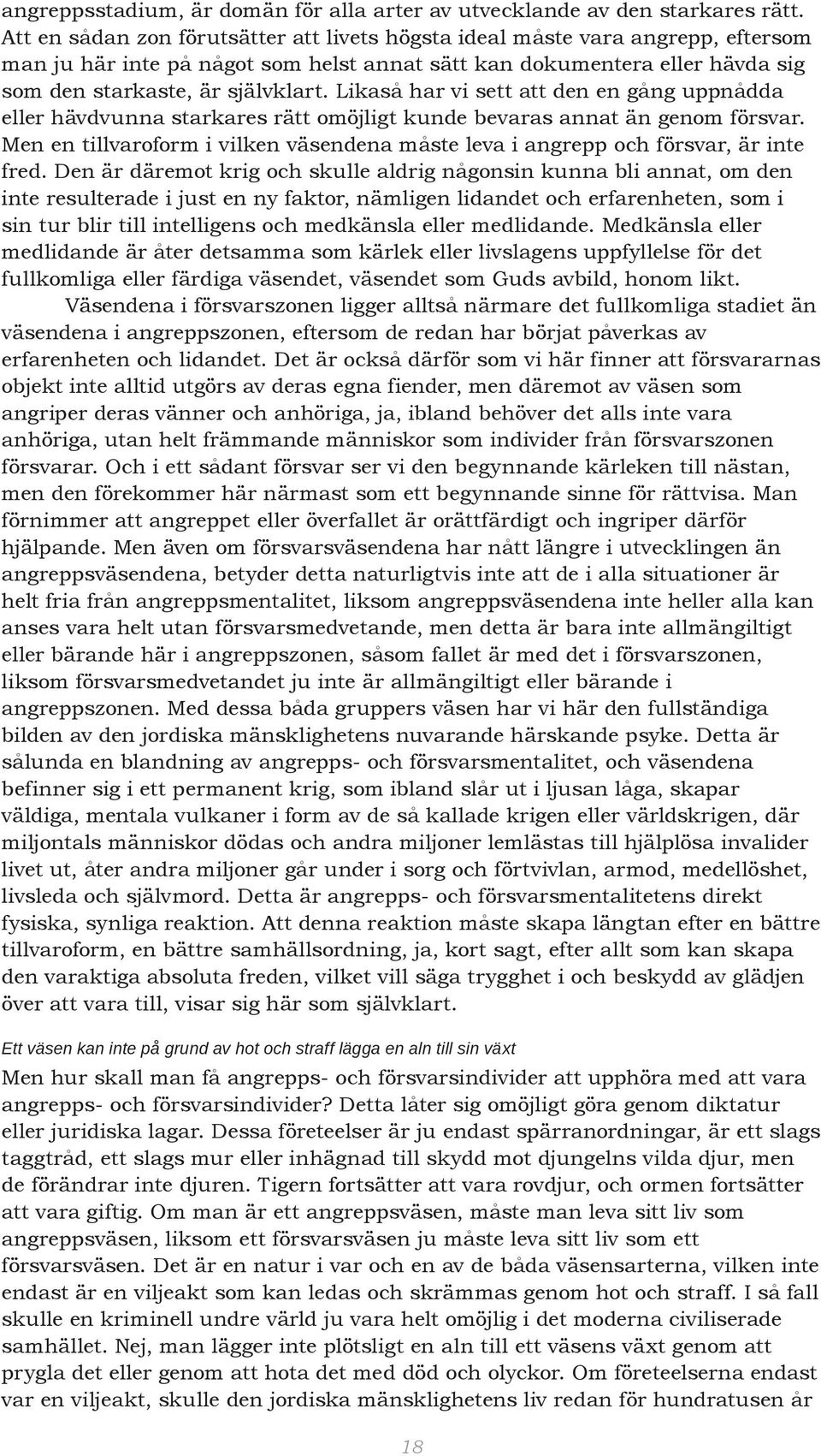 Likaså har vi sett att den en gång uppnådda eller hävdvunna starkares rätt omöjligt kunde bevaras annat än genom försvar.
