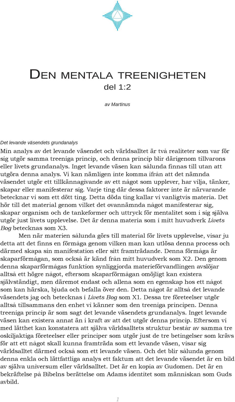 Vi kan nämligen inte komma ifrån att det nämnda väsendet utgör ett tillkännagivande av ett något som upplever, har vilja, tänker, skapar eller manifesterar sig.