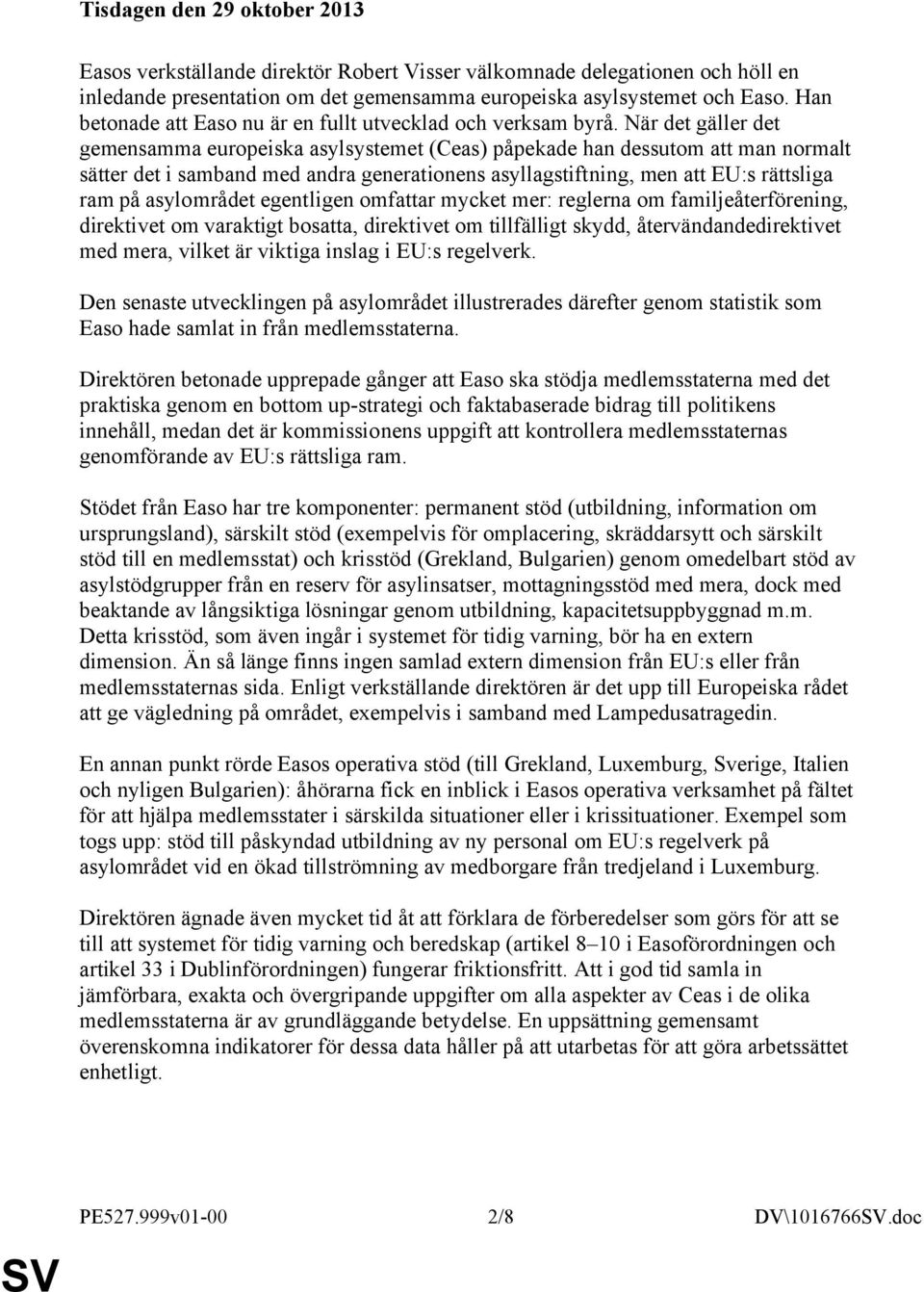 När det gäller det gemensamma europeiska asylsystemet (Ceas) påpekade han dessutom att man normalt sätter det i samband med andra generationens asyllagstiftning, men att EU:s rättsliga ram på