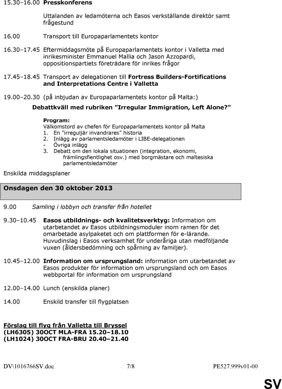 45 Transport av delegationen till Fortress Builders-Fortifications and Interpretations Centre i Valletta 19.00 20.
