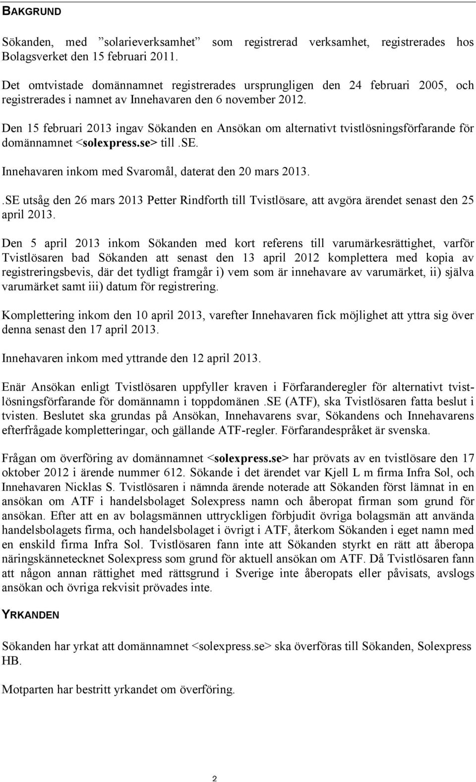 Den 15 februari 2013 ingav Sökanden en Ansökan om alternativt tvistlösningsförfarande för domännamnet <solexpress.se> till.se. Innehavaren inkom med Svaromål, daterat den 20 mars 2013.