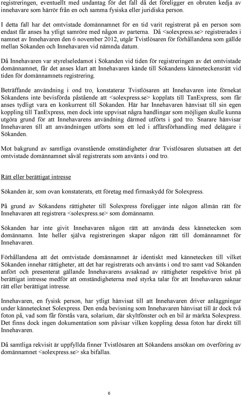 se> registrerades i namnet av Innehavaren den 6 november 2012, utgår Tvistlösaren för förhållandena som gällde mellan Sökanden och Innehavaren vid nämnda datum.