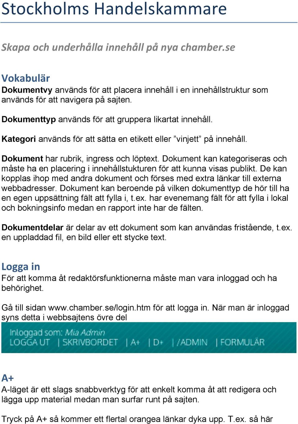Dokument kan kategoriseras och måste ha en placering i innehållstukturen för att kunna visas publikt. De kan kopplas ihop med andra dokument och förses med extra länkar till externa webbadresser.