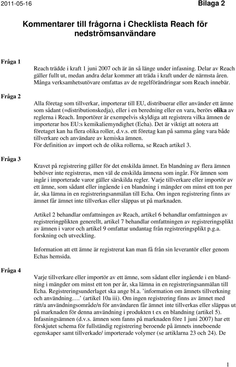 Alla företag som tillverkar, importerar till EU, distribuerar eller använder ett ämne som sådant (=distributionskedja), eller i en beredning eller en vara, berörs olika av reglerna i Reach.