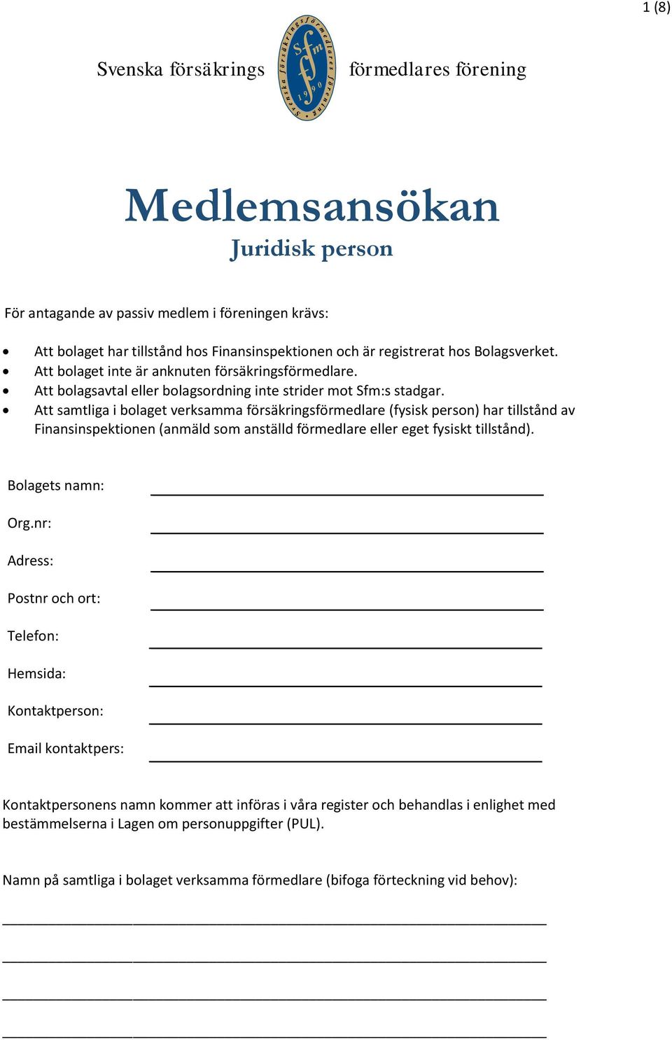 Att samtliga i bolaget verksamma försäkringsförmedlare (fysisk person) har tillstånd av Finansinspektionen (anmäld som anställd förmedlare eller eget fysiskt tillstånd). Bolagets namn: Org.