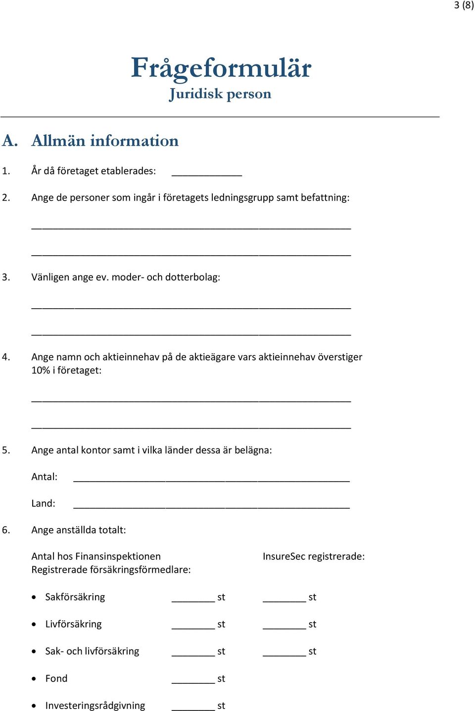 Ange namn och aktieinnehav på de aktieägare vars aktieinnehav överstiger 10% i företaget: 5.