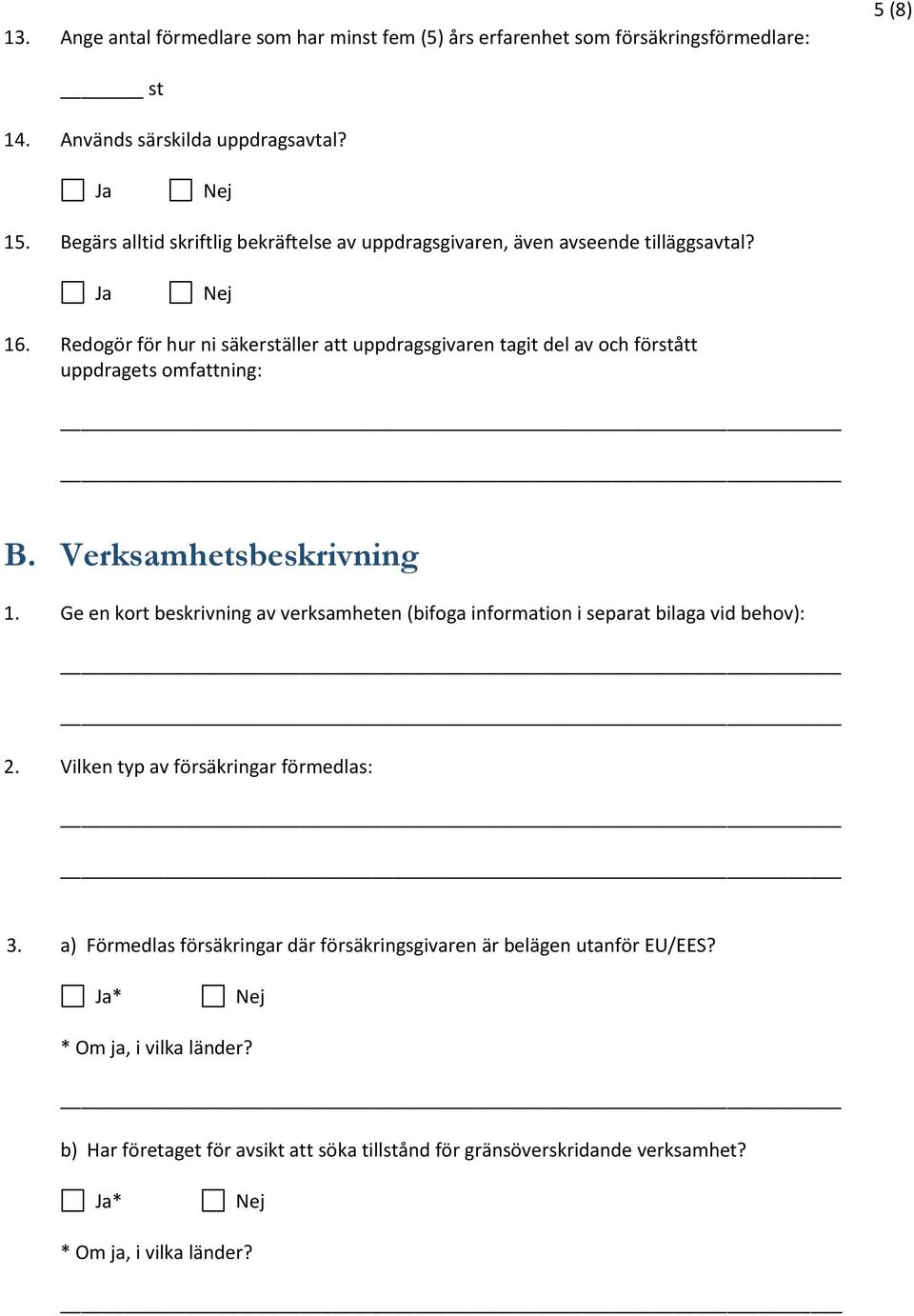 Redogör för hur ni säkerställer att uppdragsgivaren tagit del av och förstått uppdragets omfattning: B. Verksamhetsbeskrivning 1.