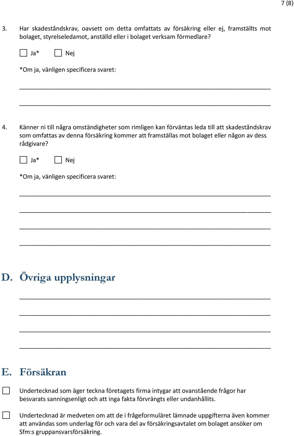 Känner ni till några omständigheter som rimligen kan förväntas leda till att skadeståndskrav som omfattas av denna försäkring kommer att framställas mot bolaget eller någon av dess rådgivare?