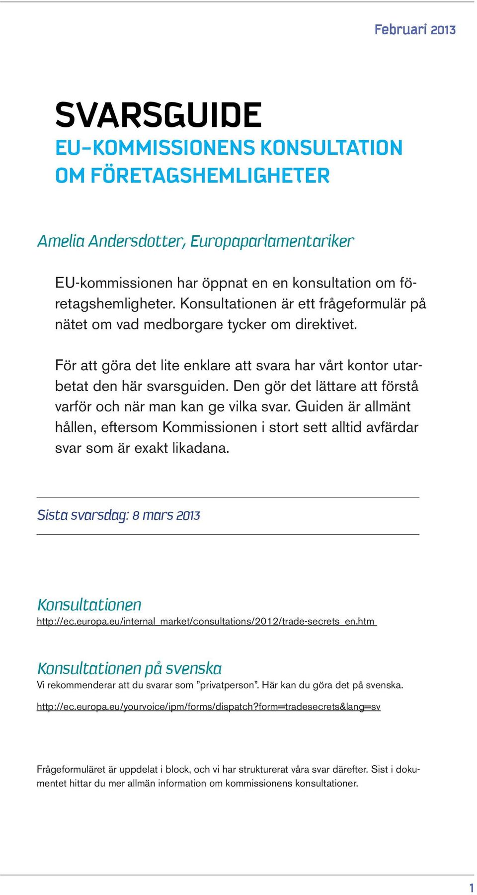 Den gör det lättare att förstå varför och när man kan ge vilka svar. Guiden är allmänt hållen, eftersom Kommissionen i stort sett alltid avfärdar svar som är exakt likadana.