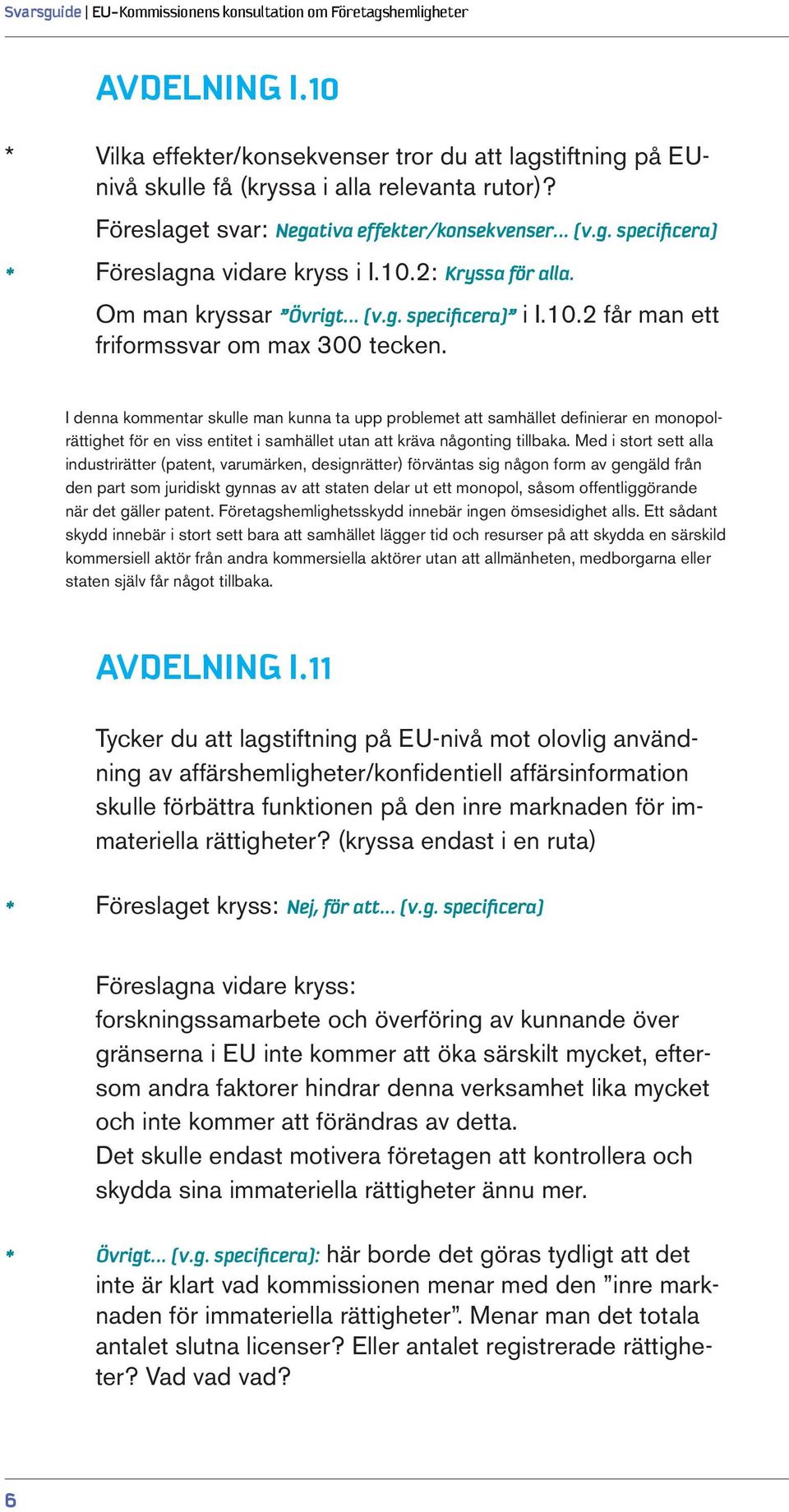 I denna kommentar skulle man kunna ta upp problemet att samhället definierar en monopolrättighet för en viss entitet i samhället utan att kräva någonting tillbaka.