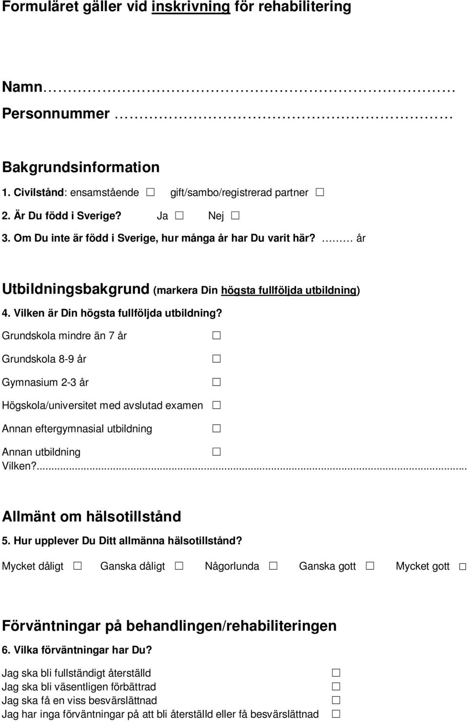 Grundskola mindre än 7 år Grundskola 8-9 år Gymnasium 2-3 år Högskola/universitet med avslutad examen Annan eftergymnasial utbildning Annan utbildning Vilken?... Allmänt om hälsotillstånd 5.