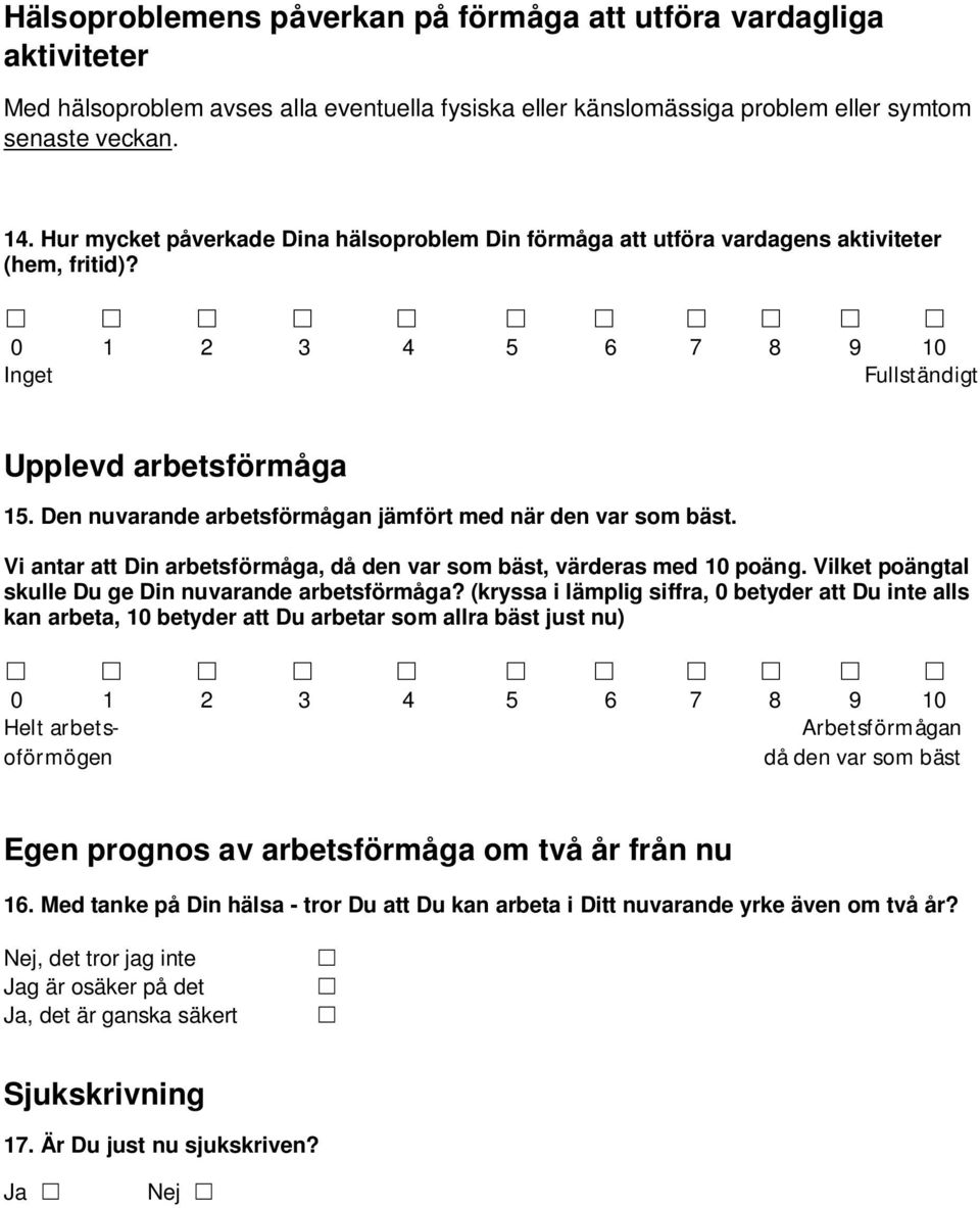 Den nuvarande arbetsförmågan jämfört med när den var som bäst. Vi antar att Din arbetsförmåga, då den var som bäst, värderas med 10 poäng. Vilket poängtal skulle Du ge Din nuvarande arbetsförmåga?