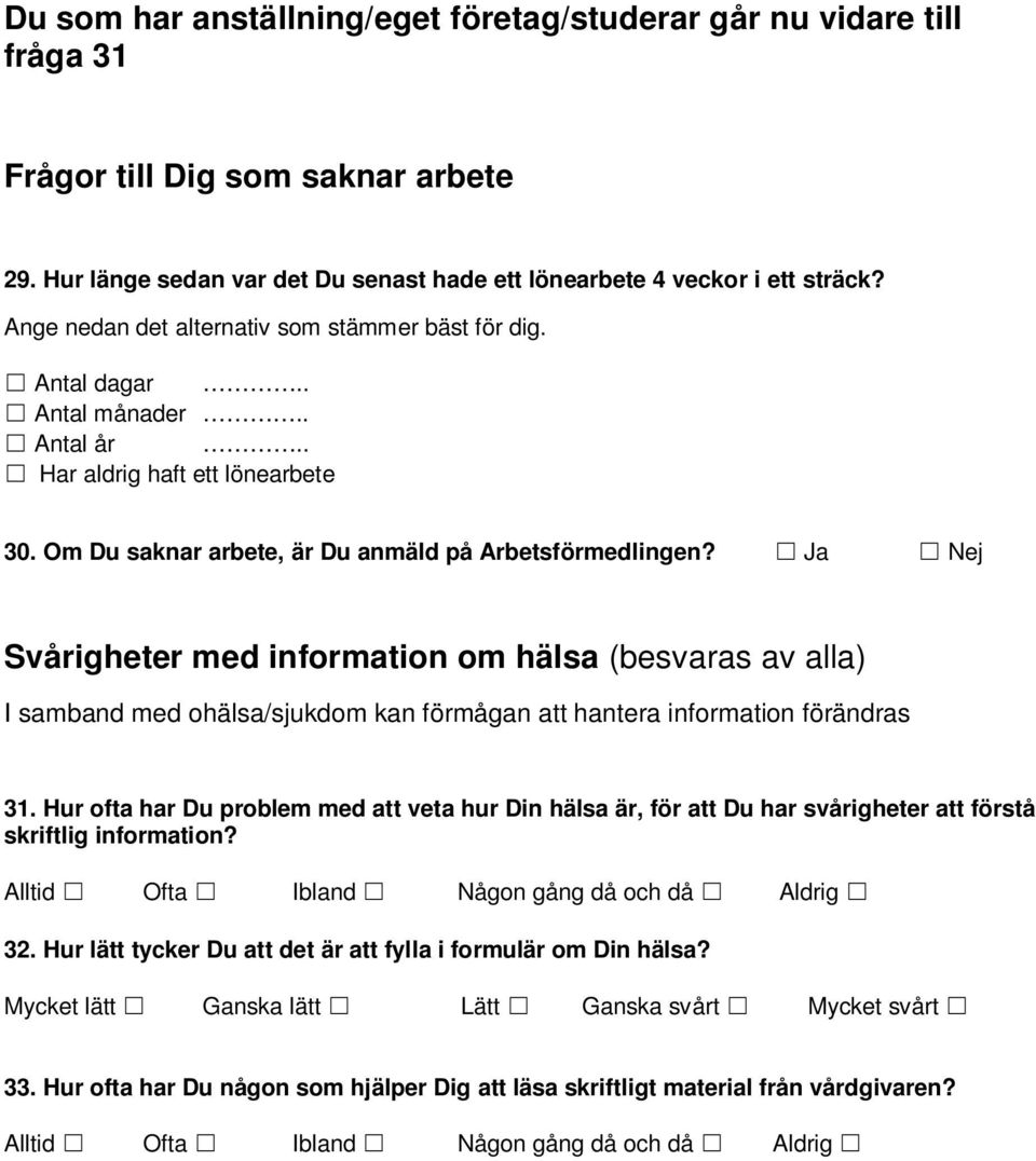 Ja Nej Svårigheter med information om hälsa (besvaras av alla) I samband med ohälsa/sjukdom kan förmågan att hantera information förändras 31.