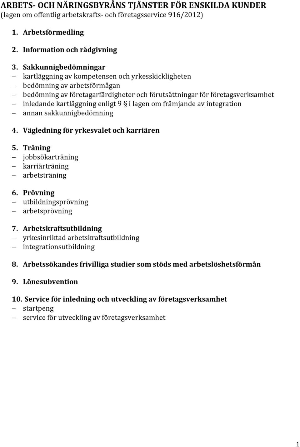 enligt 9 i lagen om främjande av integration annan sakkunnigbedömning 4. Vägledning för yrkesvalet och karriären 5. Träning jobbsökarträning karriärträning arbetsträning 6.