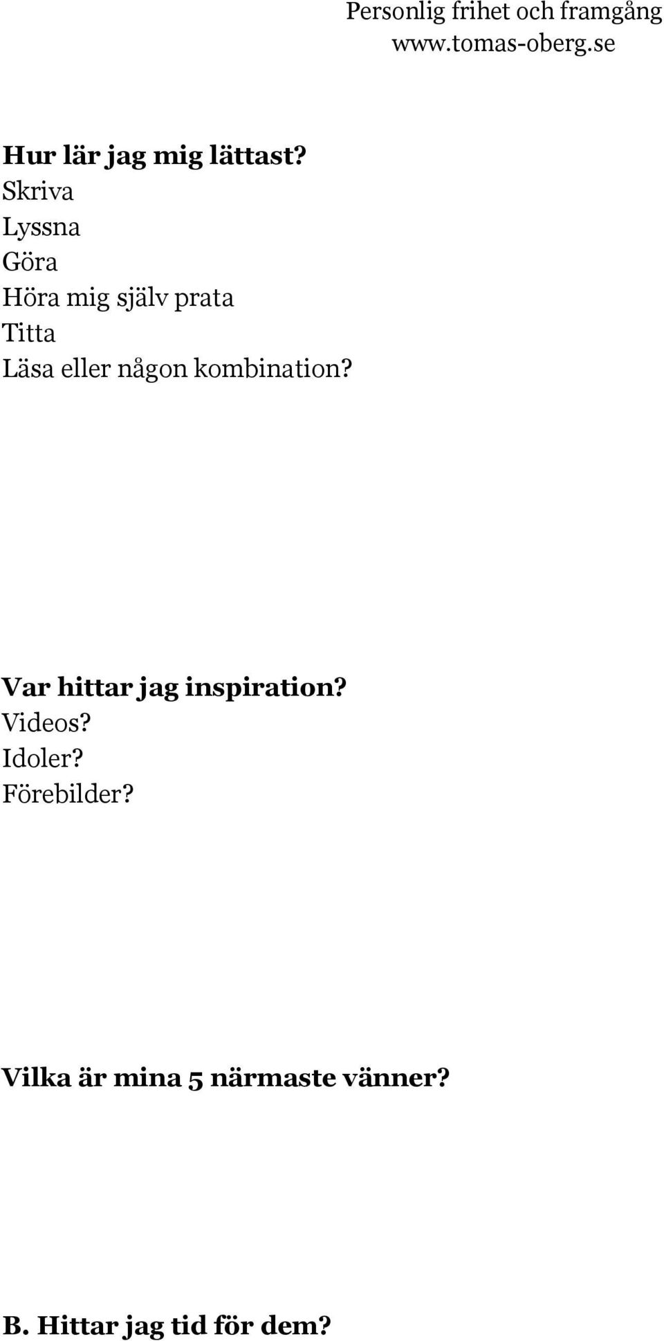 eller någon kombination? Var hittar jag inspiration?