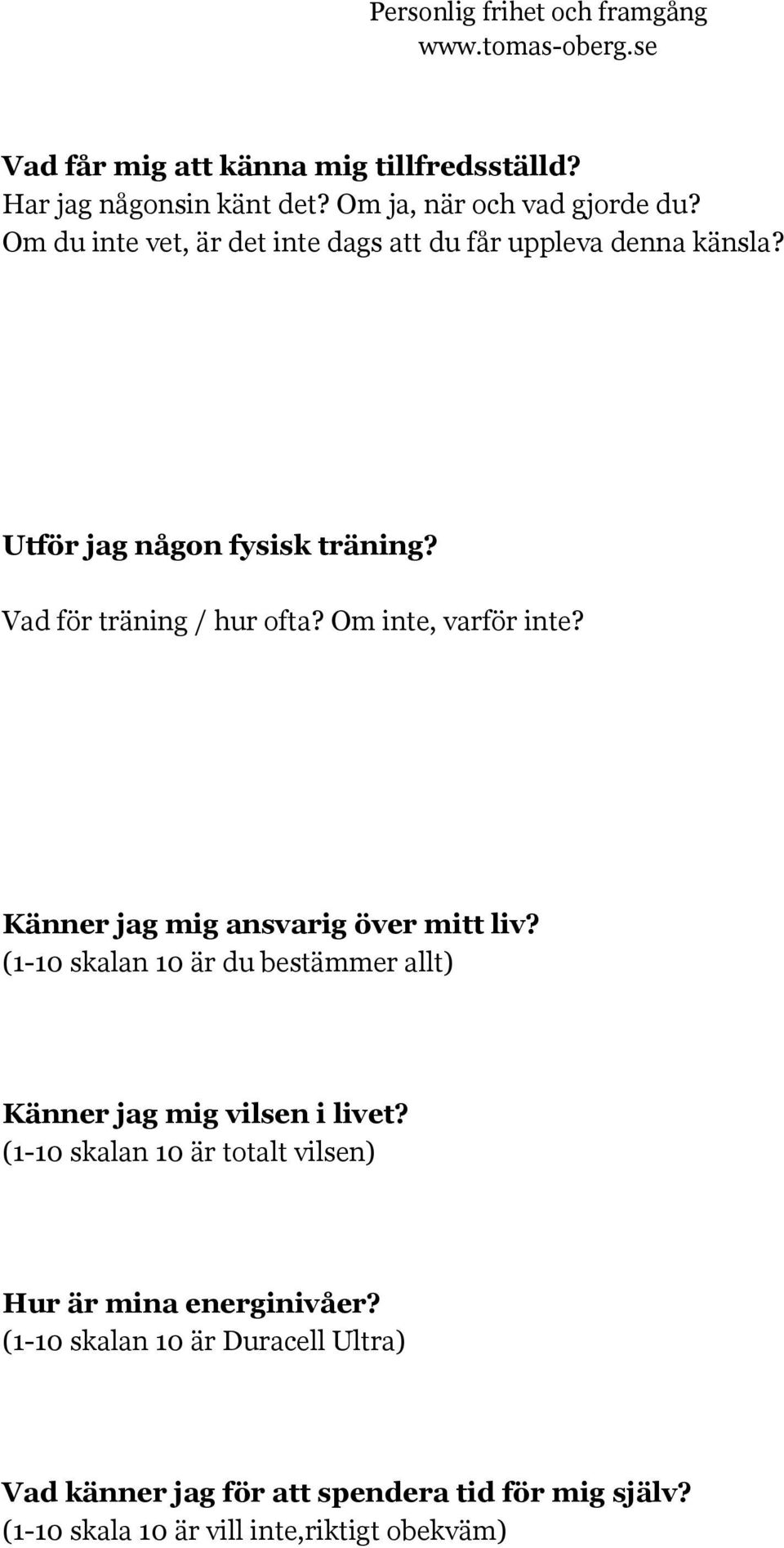 Om inte, varför inte? Känner jag mig ansvarig över mitt liv? (1-10 skalan 10 är du bestämmer allt) Känner jag mig vilsen i livet?