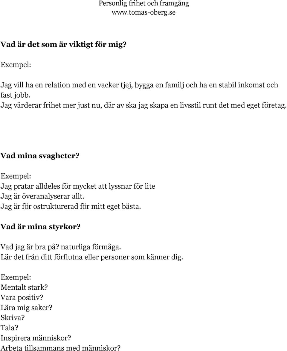 Exempel: Jag pratar alldeles för mycket att lyssnar för lite Jag är överanalyserar allt. Jag är för ostrukturerad för mitt eget bästa. Vad är mina styrkor?