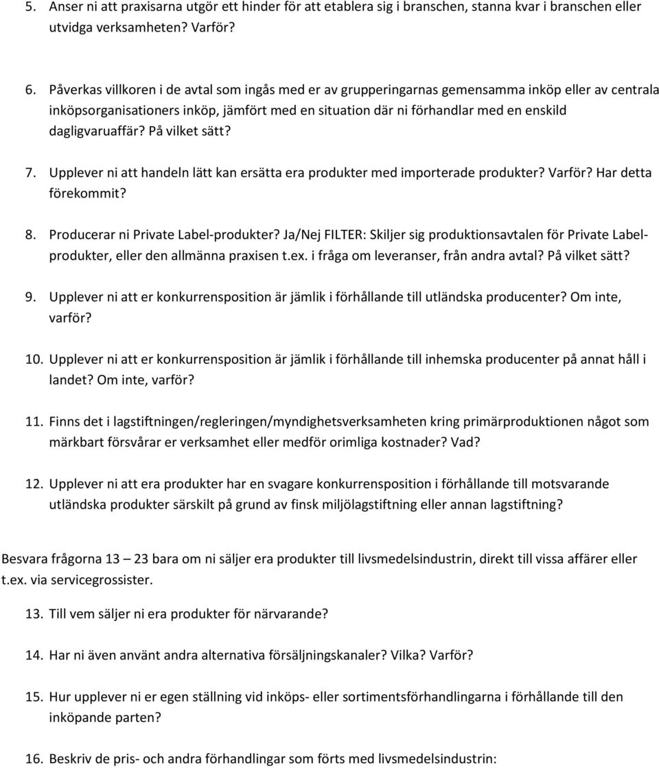 På vilket sätt? 7. Upplever ni att handeln lätt kan ersätta era prdukter med imprterade prdukter? Varför? Har detta förekmmit? 8. Prducerar ni Private Label-prdukter?