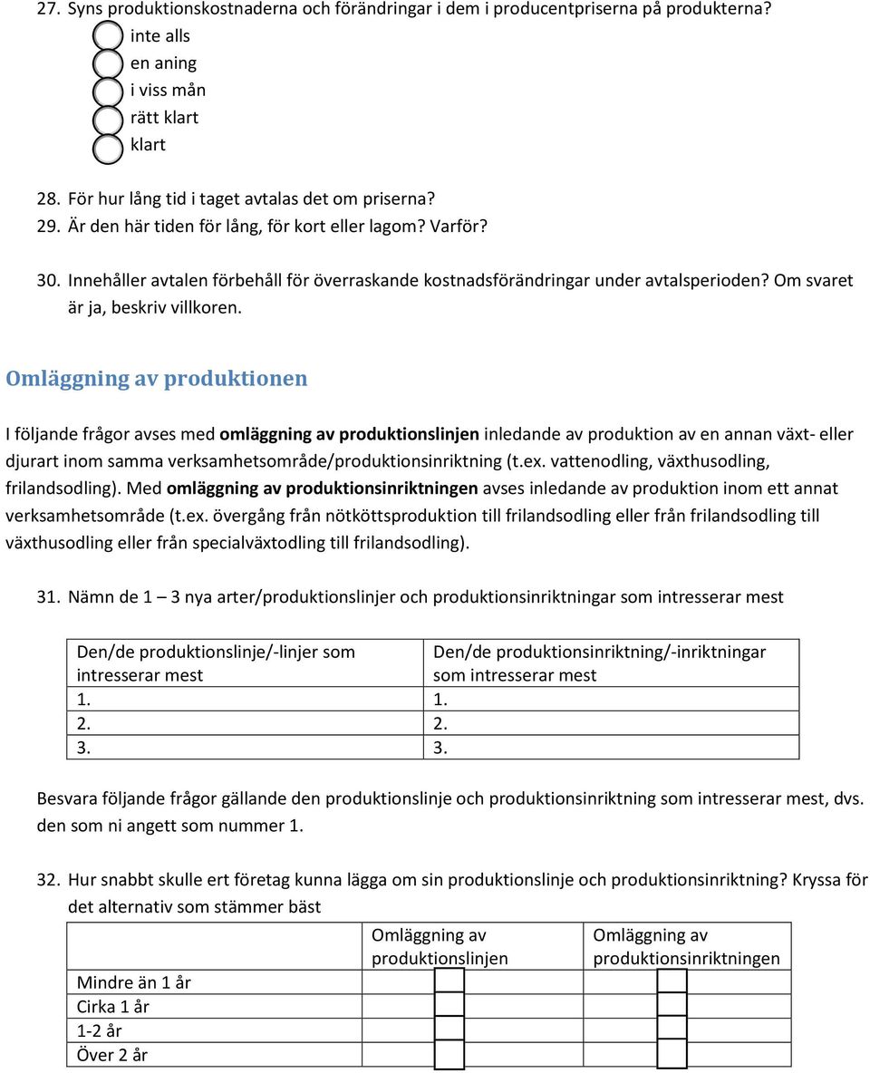 Omläggning av prduktinen I följande frågr avses med mläggning av prduktinslinjen inledande av prduktin av en annan växt- eller djurart inm samma verksamhetsmråde/prduktinsinriktning (t.ex.