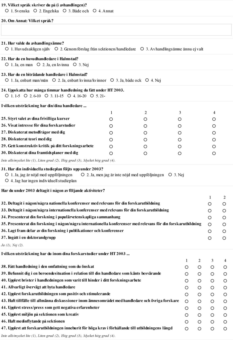 1. Ja, enbart man/män 2. Ja, enbart kvinna/kvinnor 3. Ja, både ock 4. Nej 24. Uppskatta hur många timmar handledning du fått under HT 2003. 1. 1-5 2. 6-10 3. 11-15 4. 16-20 5.