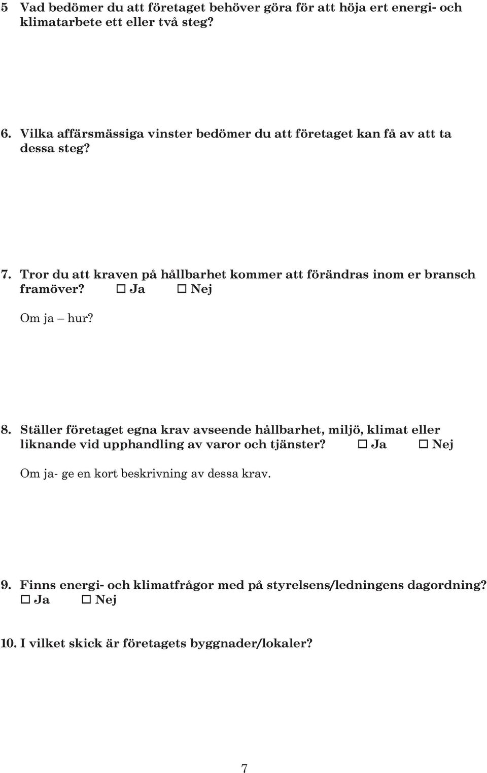 Tror du att kraven på hållbarhet kommer att förändras inom er bransch framöver? o Ja o Nej Om ja hur? 8.