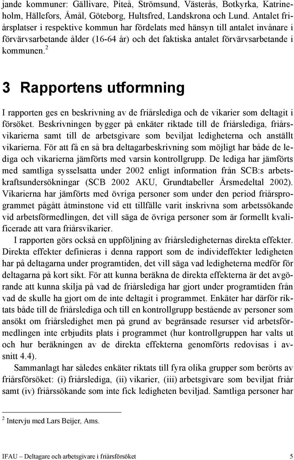 2 3 Rapportens utformning I rapporten ges en beskrivning av de friårslediga och de vikarier som deltagit i försöket.
