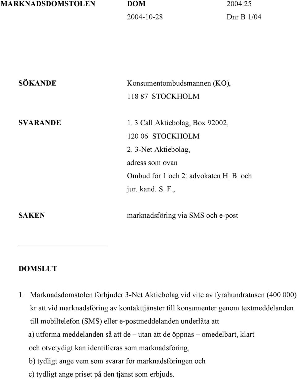 Marknadsdomstolen förbjuder 3-Net Aktiebolag vid vite av fyrahundratusen (400 000) kr att vid marknadsföring av kontakttjänster till konsumenter genom textmeddelanden till mobiltelefon (SMS)