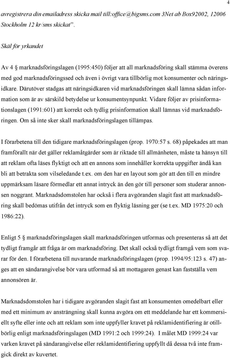 näringsidkare. Därutöver stadgas att näringsidkaren vid marknadsföringen skall lämna sådan information som är av särskild betydelse ur konsumentsynpunkt.