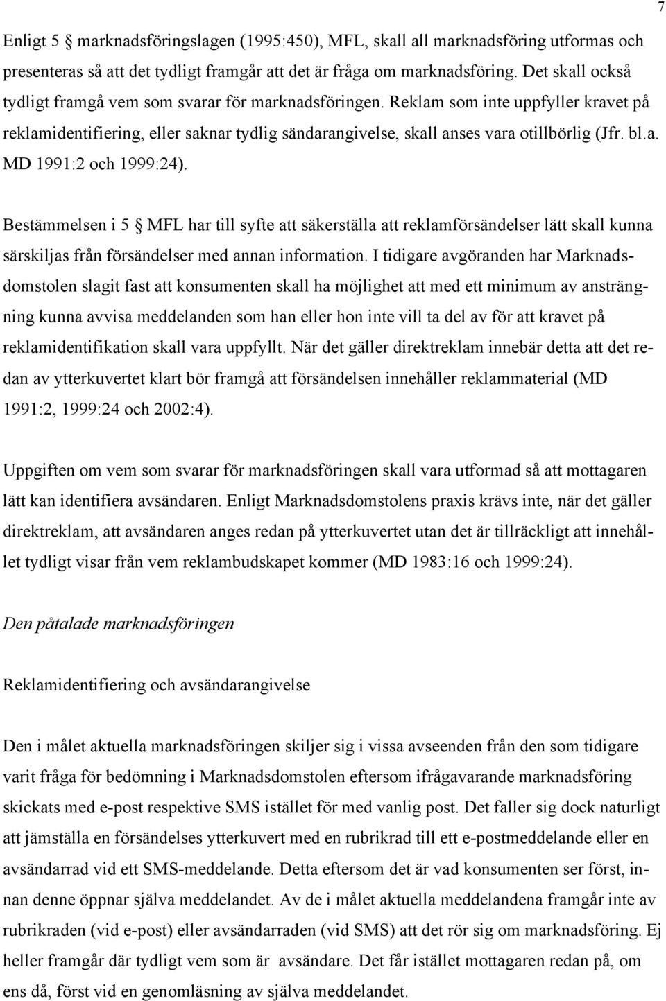 a. MD 1991:2 och 1999:24). Bestämmelsen i 5 MFL har till syfte att säkerställa att reklamförsändelser lätt skall kunna särskiljas från försändelser med annan information.