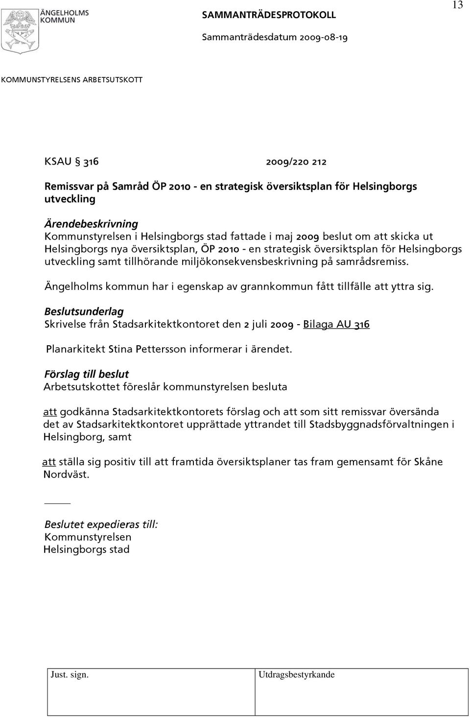 Ängelholms kommun har i egenskap av grannkommun fått tillfälle att yttra sig. Skrivelse från Stadsarkitektkontoret den 2 juli 2009 - Bilaga AU 316 Planarkitekt Stina Pettersson informerar i ärendet.