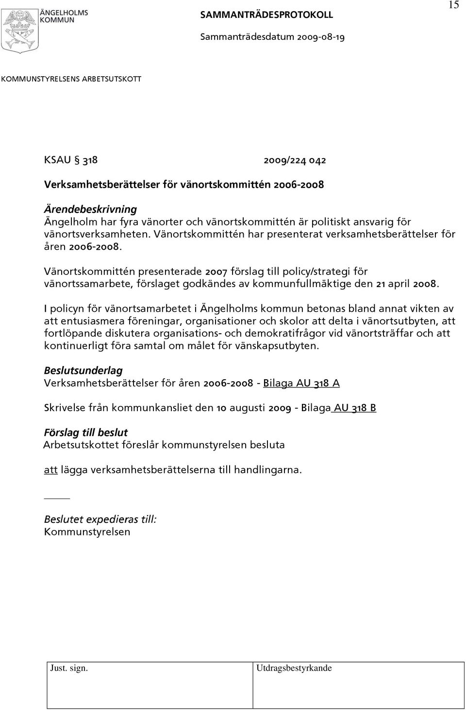 Vänortskommittén presenterade 2007 förslag till policy/strategi för vänortssamarbete, förslaget godkändes av kommunfullmäktige den 21 april 2008.