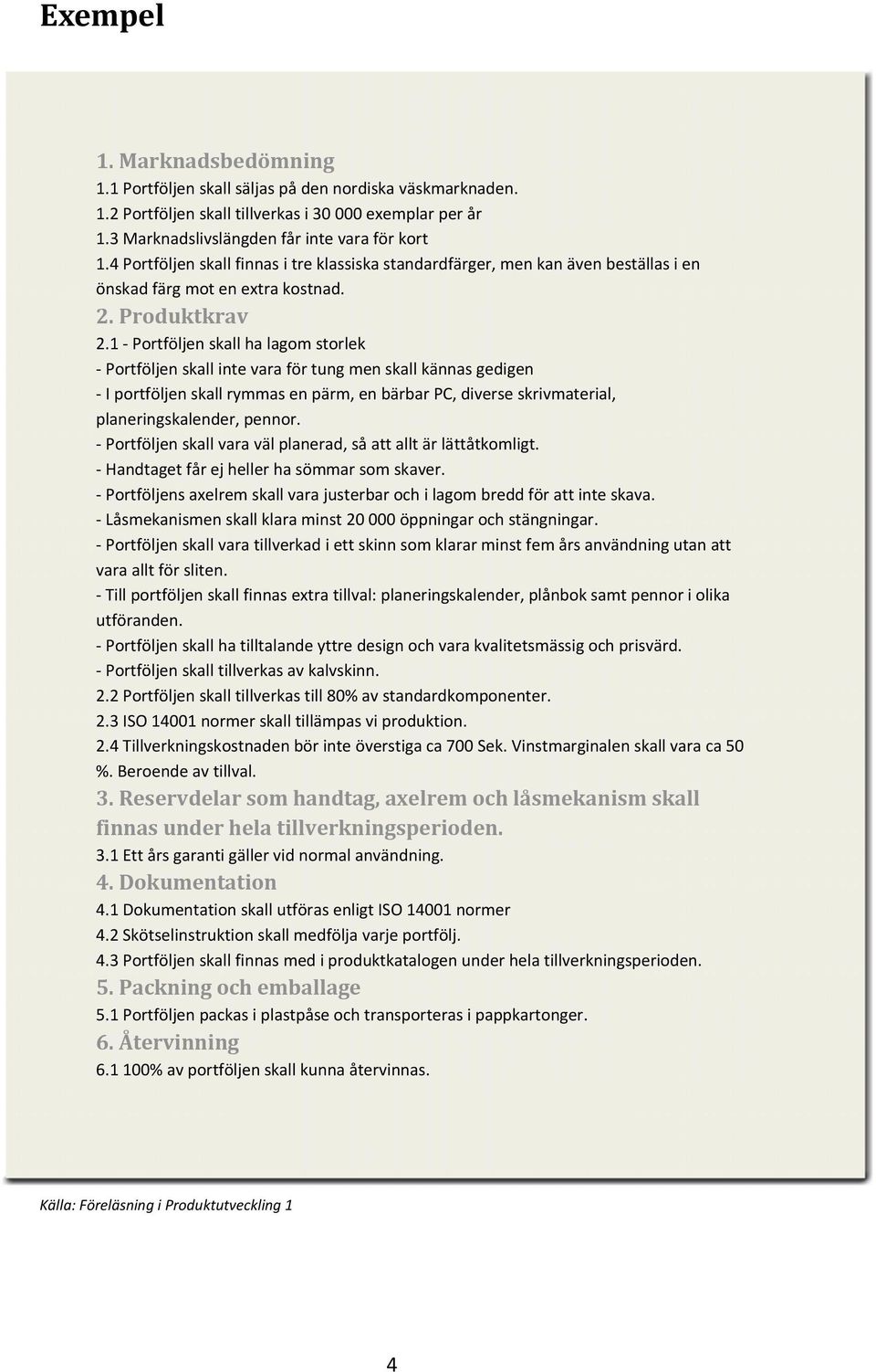 1 Portföljen skall ha lagom storlek Portföljen skall inte vara för tung men skall kännas gedigen I portföljen skall rymmas en pärm, en bärbar PC, diverse skrivmaterial, planeringskalender, pennor.